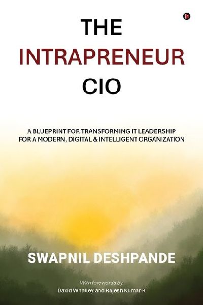 The Intrapreneur CIO: A Blueprint for Transforming IT Leadership for a Modern, Digital and Intelligent Organization