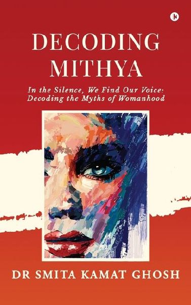 Decoding MITHYA: In the Silence, We Find Our Voice: Decoding the Myths of Womanhood
