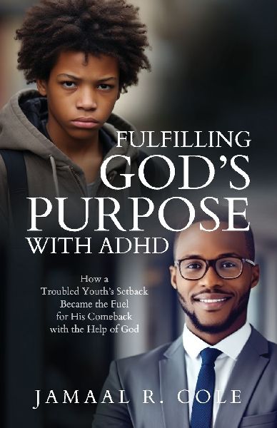 Fulfilling Gods Purpose with ADHD: How a Troubled Youths Setback Became the Fuel for His Comeback with the Help of God