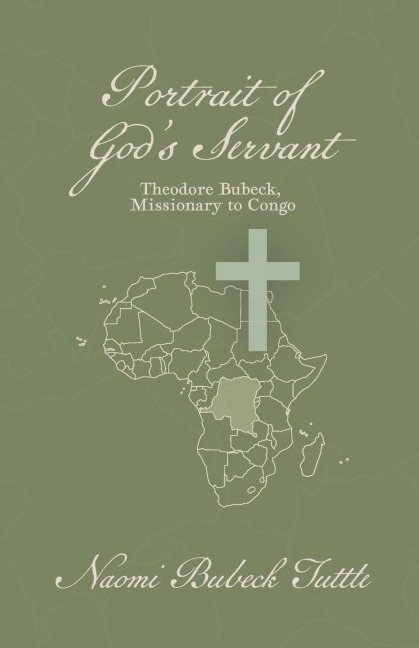 Portrait of Gods Servant: Theodore Bubeck, Missionary to Congo