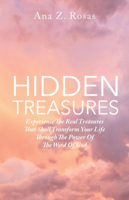 Hidden Treasures: Experience the Real Treasures That Shall Transform Your Life Through the Power of the Word of God