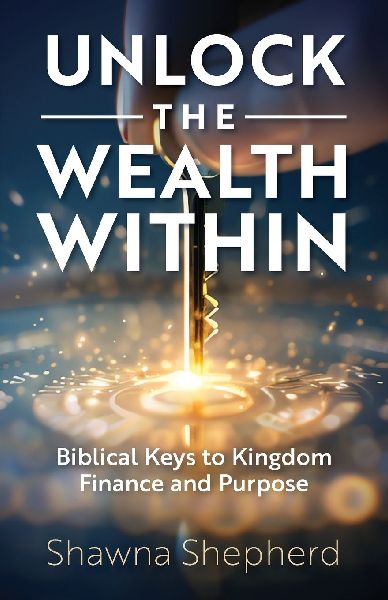Unlock the Wealth Within: Biblical Keys to Kingdom Finance and Purpose