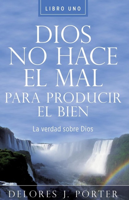 Dios No Hace el Mal Para Producir el Bien: La Verdad Sobre Dios