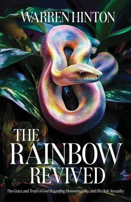 The Rainbow Revived: The Grace and Truth of God Regarding Homosexuality and His Holy Sexuality