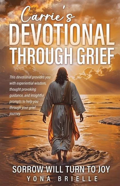 Carrie's Devotional Through Grief: Sorrow Will Turn to Joy