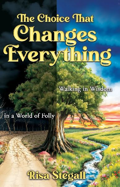 The Choice That Changes Everything: Walking in Wisdom in a World of Folly