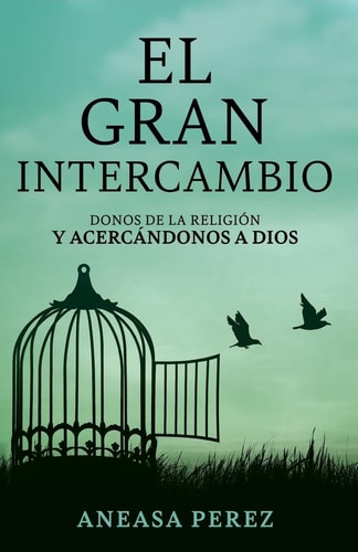 El Gran Intercambio Donos De La Religion Y Acecandonos A Dios: Donos De La Religion Y Acecandonos A Dios: Donos De La Religion Y Acecandonos: Donos De La Religion Y Ace: Donos De La Religion: Donos De