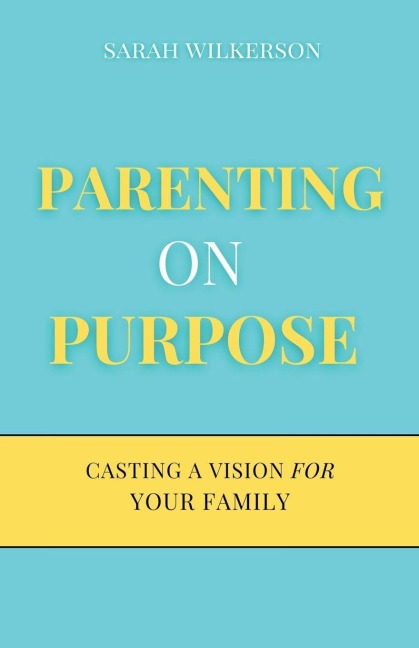 Parenting on Purpose: Casting a Vision For Your Family