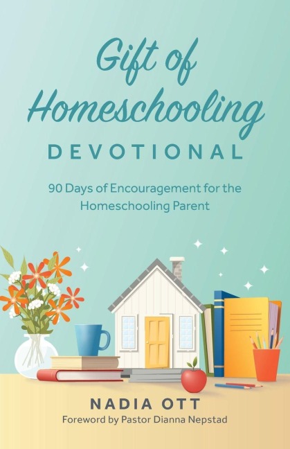 Gift of Homeschooling Devotional: 90 Days of Encouragement for the Homeschooling Parent