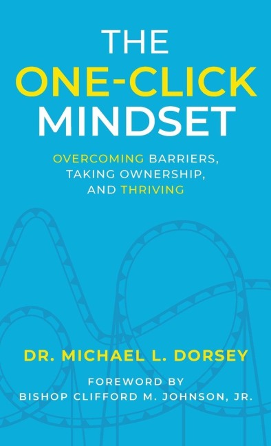 The One-Click Mindset: Overcoming Barriers, Taking Ownership, and Thriving