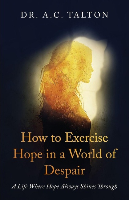 How to Exercise Hope in a World of Despair: A Life Where Hope Always Shines Through
