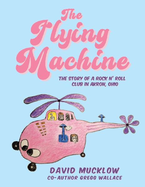 The Flying Machine: The Story of a Rock N Roll Club in Akron, Ohio
