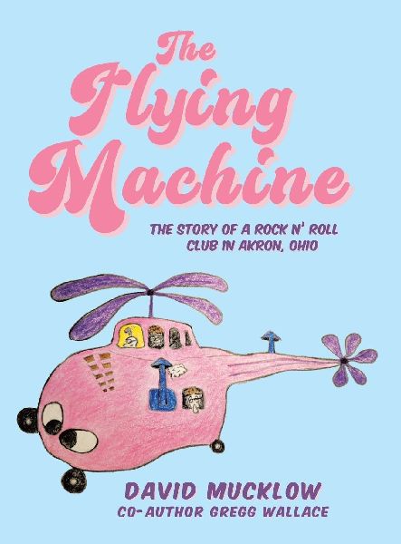 The Flying Machine: The Story of a Rock N Roll Club in Akron, Ohio