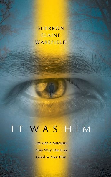 IT WAS HIM: Life with a Narcissist Your Way Out Is as Good as Your Plan