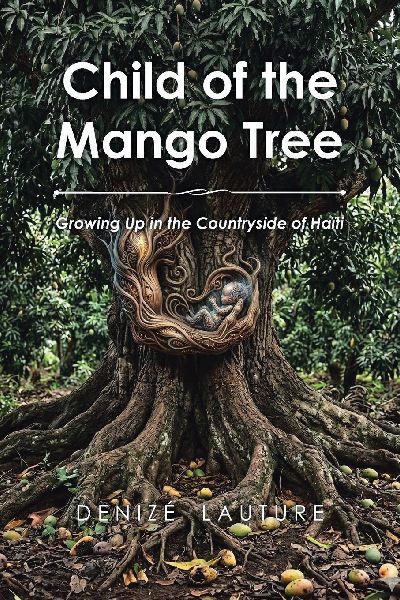Child of the Mango Tree: Growing Up in the Countryside of Haiti