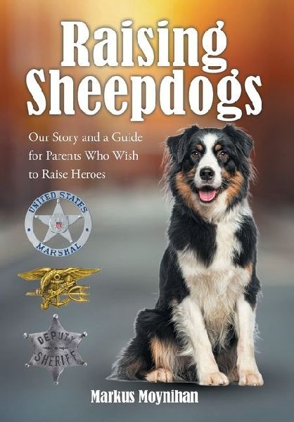 Raising Sheepdogs: Our Story and a Guide for Parents Who Wish to Raise Heroes