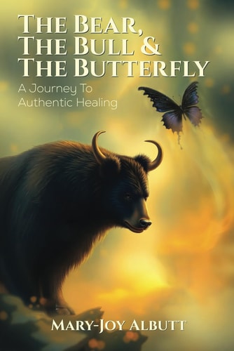 The Bear, the Bull and the Butterfly A Journey To Authentic Healing