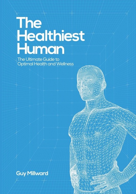 The Healthiest Human: The Ultimate Guide to Optimal Health and Wellness
