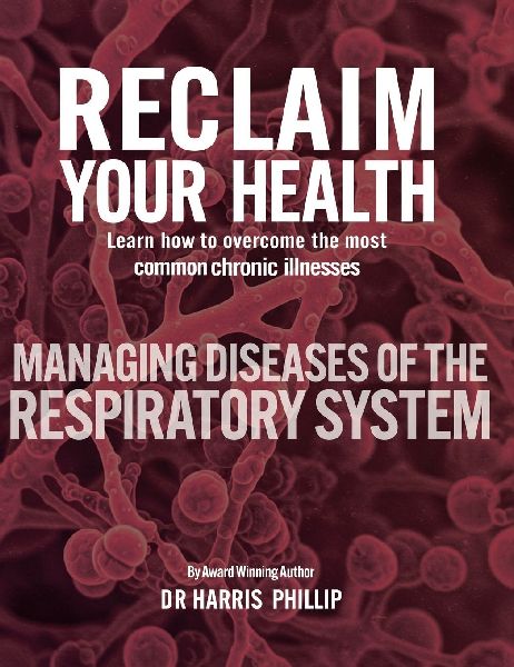 RECLAIM YOUR HEALTH - MANAGING DISEASES OF THE RESPIRATORY SYSTEM: Learn how to overcome the most common chronic illnesses