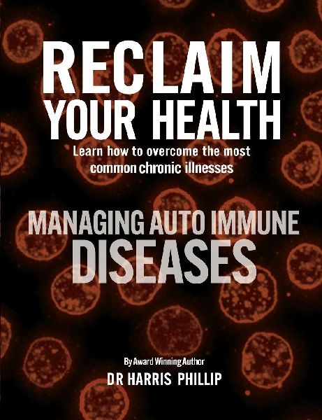 RECLAIM YOUR HEALTH - MANAGING AUTOIMMUNE DISEASES: Learn how to overcome the most common chronic illnesses