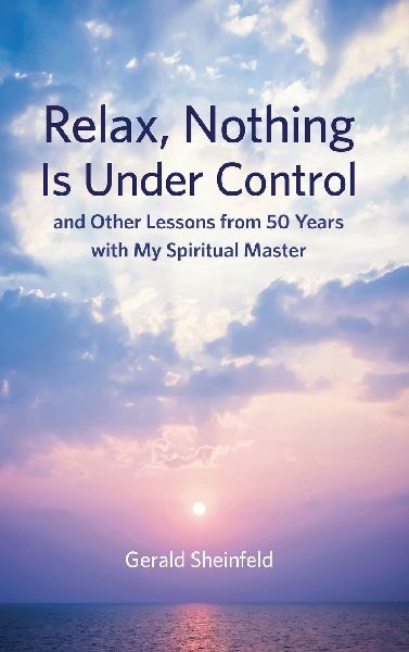 Relax, Nothing Is Under Control: and Other Lessons from 50 Years with My Spiritual Master