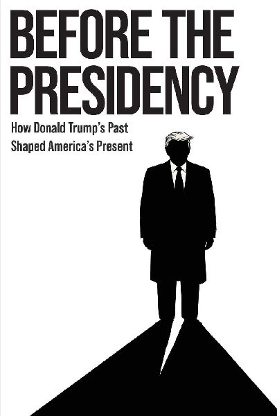 BEFORE THE PRESIDENCY: How Donald Trumps Past Shaped Americas Present