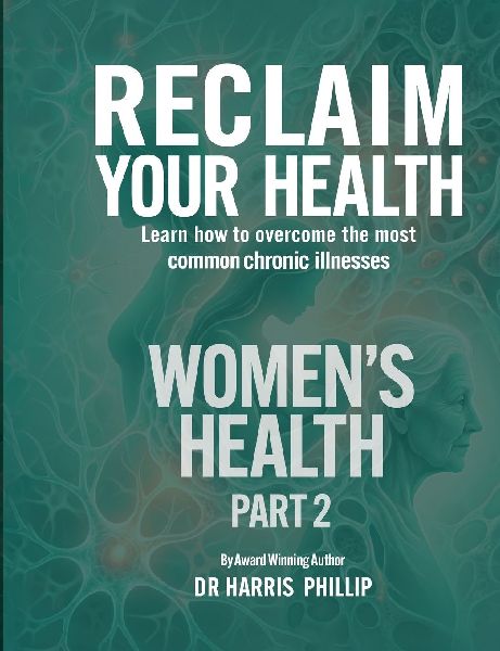 RECLAIM YOUR HEALTH - WOMENS HEALTH: Learn how to overcome the most common chronic illnesses (Part 2)