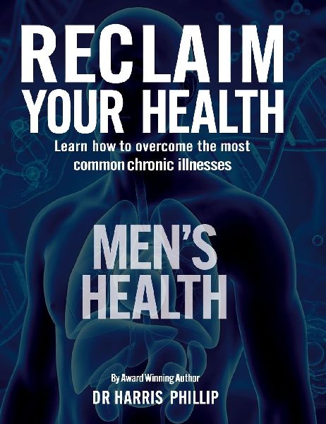 RECLAIM YOUR HEALTH - MENS HEALTH: Learn how to overcome the most common chronic illnesses