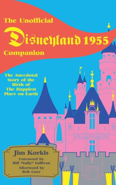 The Unofficial Disneyland 1955 Companion: The Anecdotal Story of the Birth of the Happiest Place on Earth