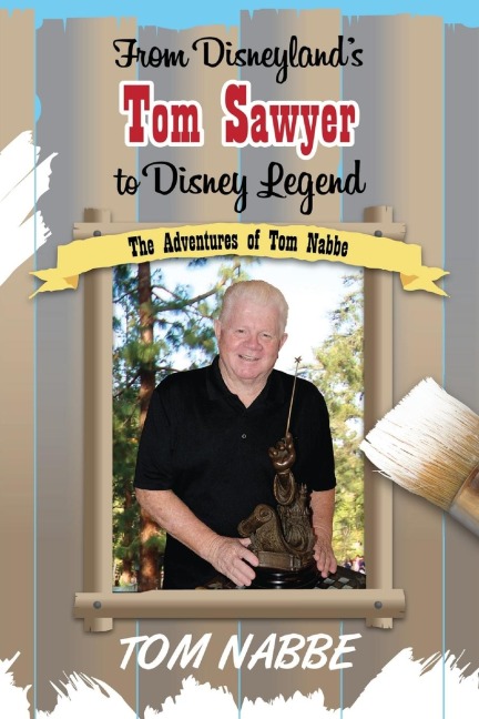 From Disneylands Tom Sawyer to Disney Legend: The Adventures of Tom Nabbe (Disney Legends)