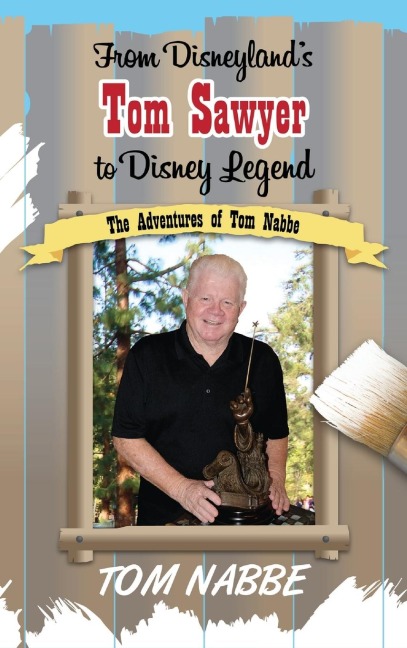From Disneylands Tom Sawyer to Disney Legend: The Adventures of Tom Nabbe (Disney Legends)