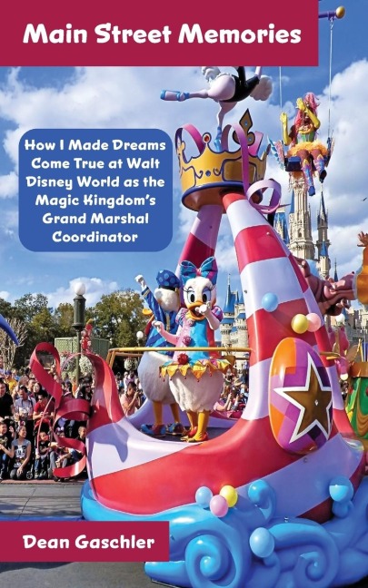 Main Street Memories: How I Made Dreams Come True at Walt Disney World as the Magic Kingdoms Grand Marshal Coordinator