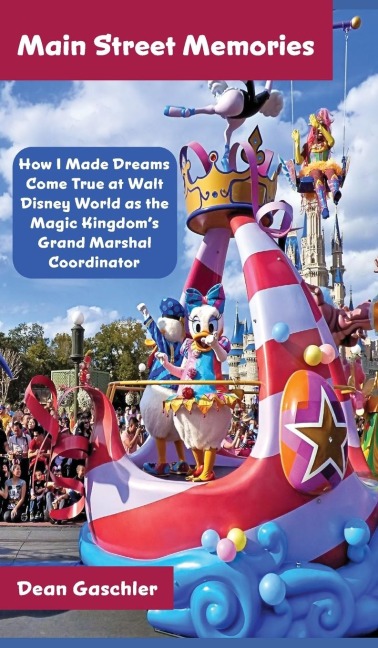 Main Street Memories: How I Made Dreams Come True at Walt Disney World as the Magic Kingdoms Grand Marshal Coordinator