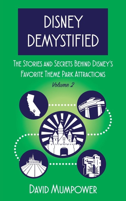 Disney Demystified: The Stories and Secrets Behind Disneys Favorite Theme Park Attractions Volume 2