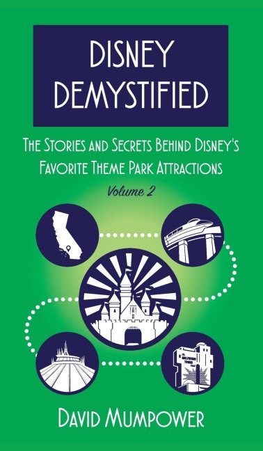 Disney Demystified: The Stories and Secrets Behind Disneys Favorite Theme Park Attractions Volume 2
