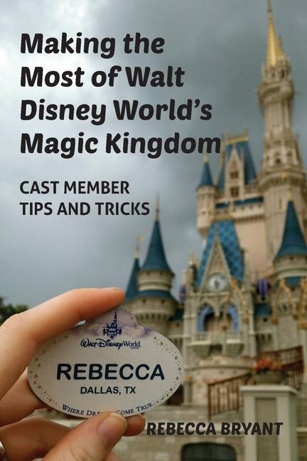 Making the Most of Walt Disney Worlds Magic Kingdom: Cast Member Tips and Tricks