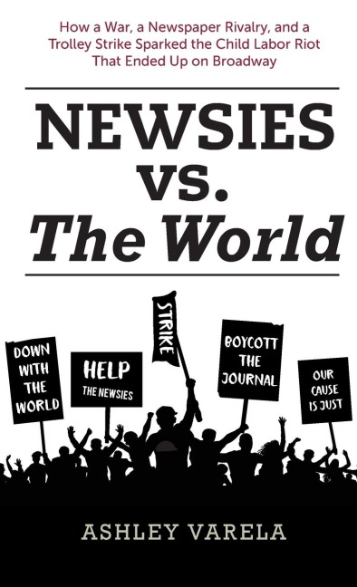 Newsies vs. the World: How a War, a Newspaper Rivalry, and a Trolley Strike Sparked the Child Labor Riot That Ended Up on Broadway