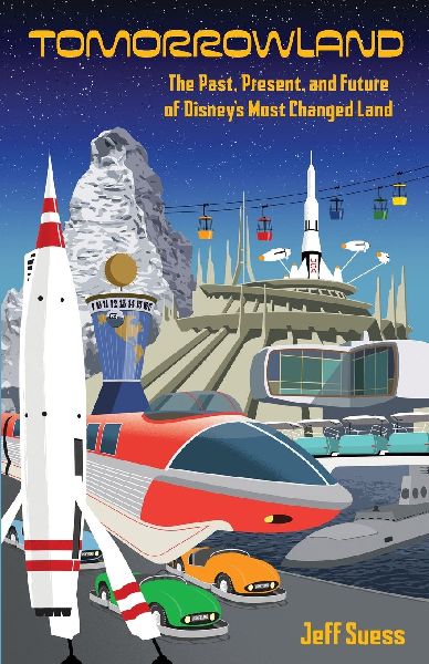 Tomorrowland: The Past, Present, and Future of Disneys Most Changed Land