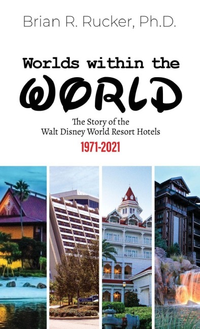 Worlds Within the World: The Story of the Walt Disney World Resort Hotels 1971-2021