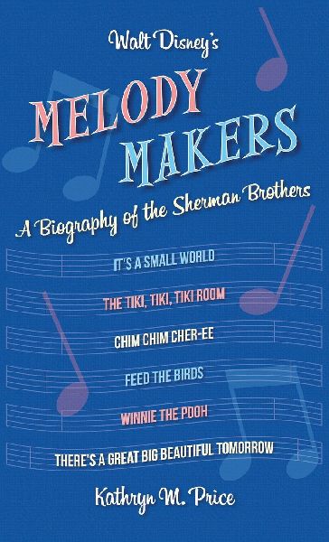 Walt Disneys Melody Makers: A Biography of the Sherman Brothers