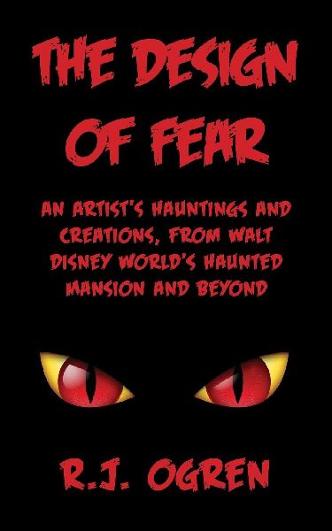 The Design of Fear: An Artists Hauntings and Creations, from Walt Disney Worlds Haunted Mansion and Beyond
