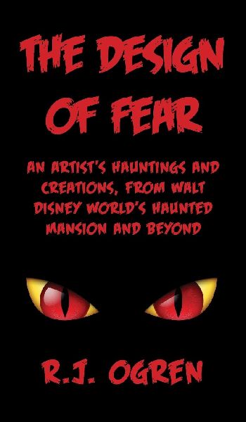 The Design of Fear: An Artists Hauntings and Creations, from Walt Disney Worlds Haunted Mansion and Beyond