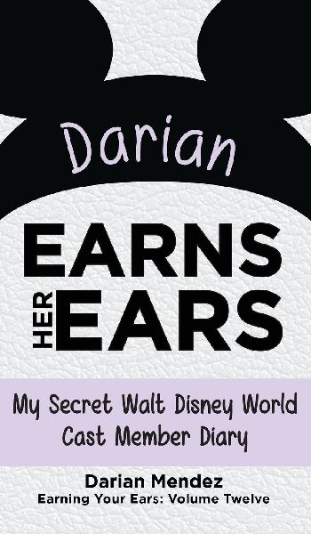 Darian Earns Her Ears: My Secret Walt Disney World Cast Member Diary (Earning Your Ears)