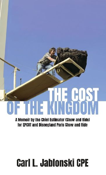 The Cost of the Kingdom: A Memoir by the Chief Estimator (Show and Ride) for EPCOT and Disneyland Paris