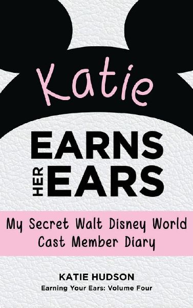 Katie Earns Her Ears: My Secret Walt Disney World Cast Member Diary (Earning Your Ears)