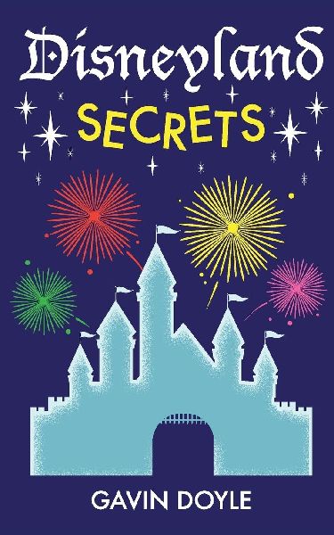 Disneyland Secrets: A Grand Tour of Disneylands Hidden Details