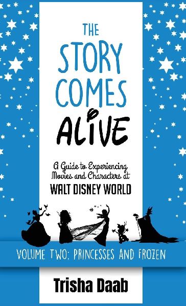The Story Comes Alive [Volume Two: Disney Princesses and Frozen]: A Guide to Experiencing Movies and Characters at Walt Disney World