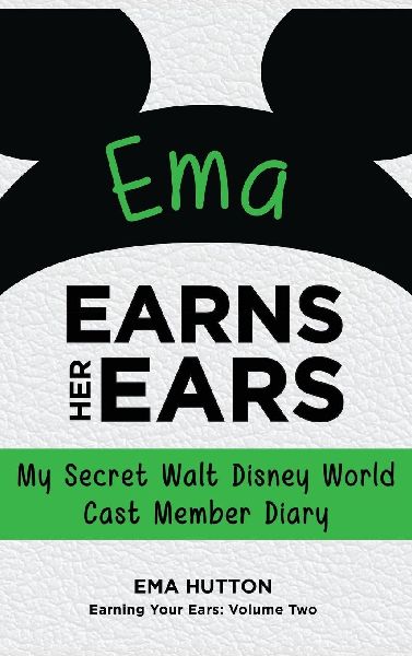 Ema Earns Her Ears: My Secret Walt Disney World Cast Member Diary (Earning Your Ears)