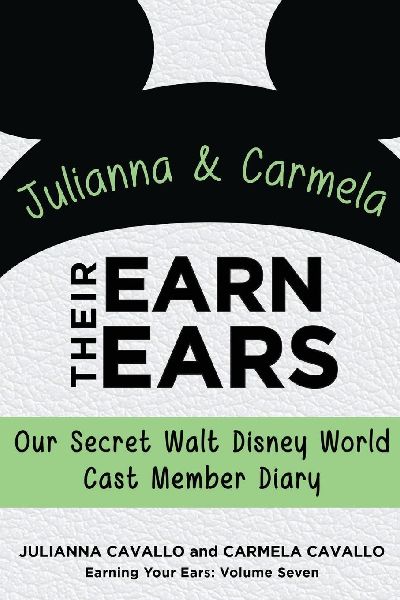 Julianna and Carmela Earn Their Ears: Our Secret Walt Disney World Cast Member Diary (Earning Your Ears)