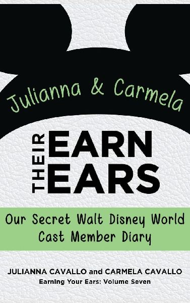 Julianna and Carmela Earn Their Ears: Our Secret Walt Disney World Cast Member Diary (Earning Your Ears)